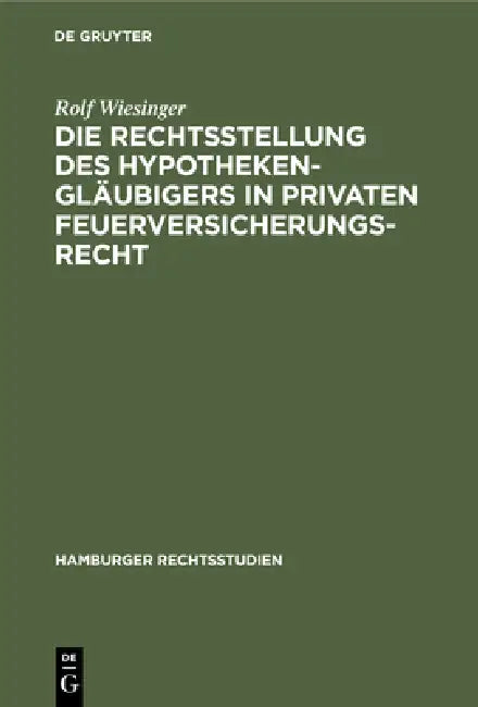 Die Rechtsstellung Des Hypothekengläubigers in Privaten Feuerversicherungsrecht (English, Rolf Wiesinger)