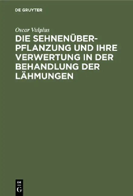 Die Sehnenüberpflanzung Und Ihre Verwertung in Der Behandlung Der Lähmungen (English, Oscar Vulpius)
