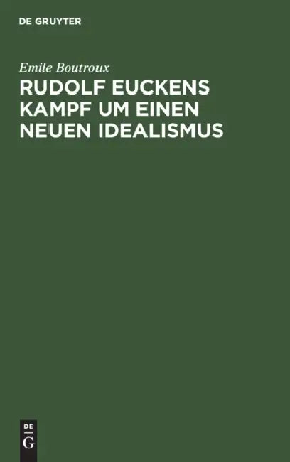 Rudolf Euckens Kampf Um Einen Neuen Idealismus (English, Emile Boutroux | J. Benrubi)