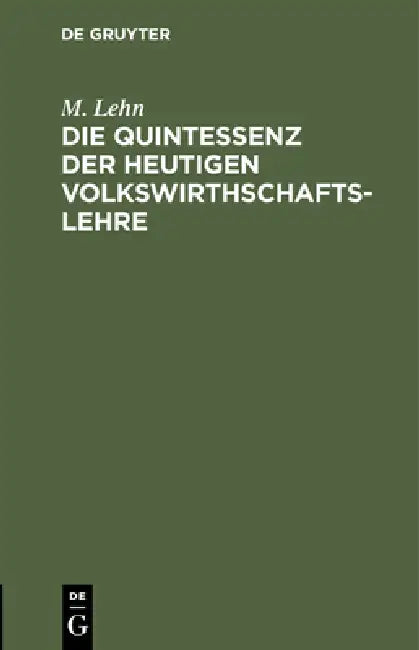 Die Quintessenz Der Heutigen Volkswirthschaftslehre (English, M. Lehn)