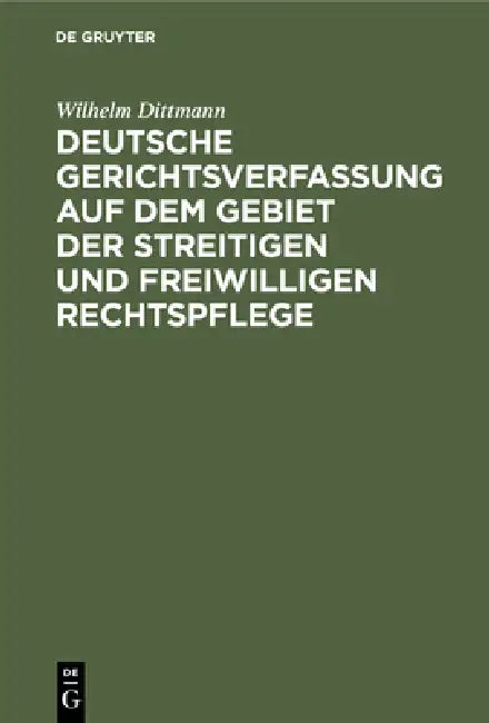 Deutsche Gerichtsverfassung Auf Dem Gebiet Der Streitigen Und Freiwilligen Rechtspflege (English, Wilhelm Dittmann)