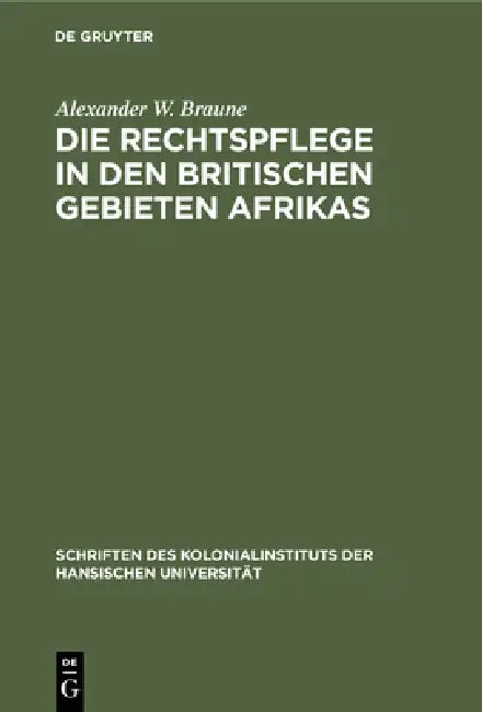 Die Rechtspflege in Den Britischen Gebieten Afrikas (English, Alexander W. Braune)