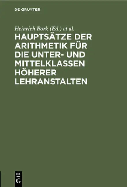 Hauptsätze Der Arithmetik Für Die Unter- Und Mittelklassen Höherer Lehranstalten (English, Heinrich Bork | F. Poske)