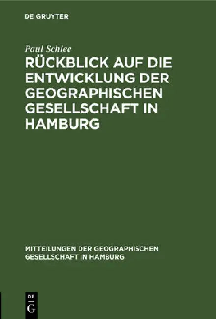Rückblick Auf Die Entwicklung Der Geographischen Gesellschaft in Hamburg (English, Paul Schlee)