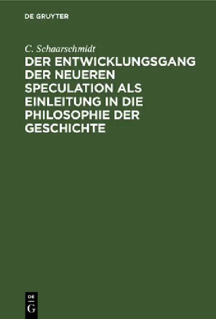 Der Entwicklungsgang Der Neueren Speculation ALS Einleitung in Die Philosophie Der Geschichte (English, C. Schaarschmidt)
