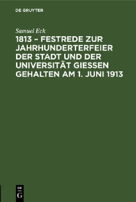 1813 - Festrede Zur Jahrhunderterfeier Der Stadt Und Der Universität Gießen Gehalten Am 1. Juni 1913 (English, Samuel Eck)