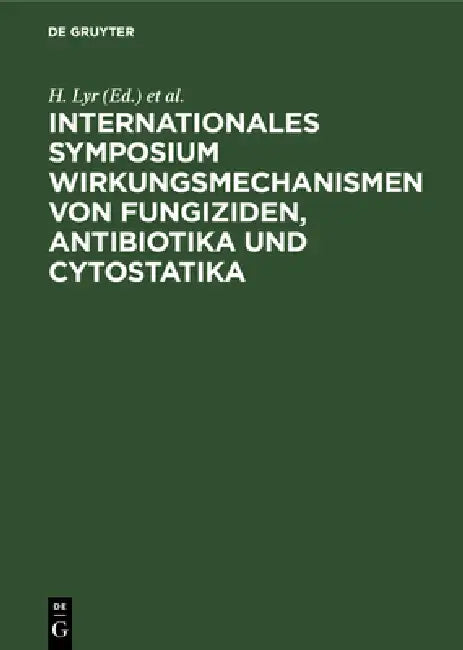 Internationales Symposium Wirkungsmechanismen Von Fungiziden, Antibiotika Und Cytostatika (English, H. Lyr | W. Rawald)