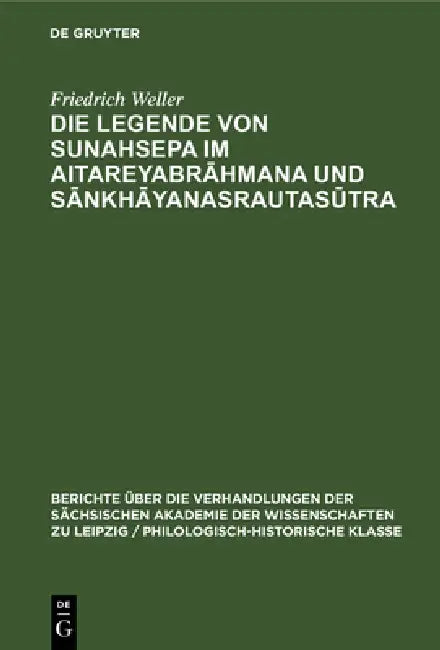 Die Legende Von Sunahsepa Im Aitareyabrāhmana Und Sānkhāyanasrautasūtra (English, Friedrich Weller)