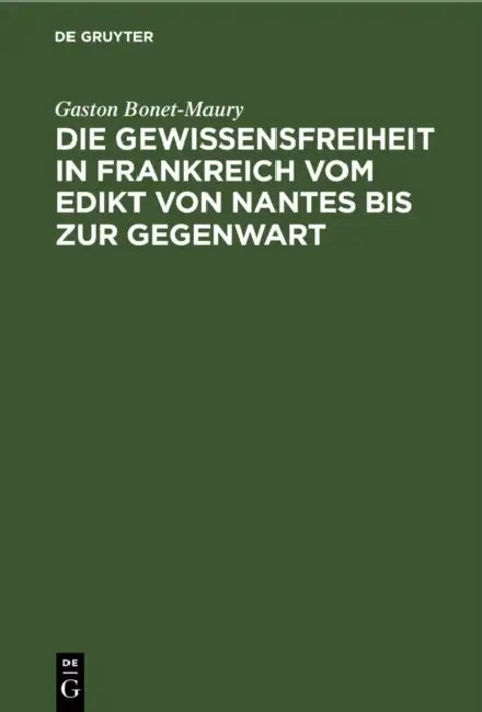 Die Gewissensfreiheit in Frankreich Vom Edikt Von Nantes Bis Zur Gegenwart (English, Gaston Bonet-Maury | A. Reinecke | E. Von Roeder)