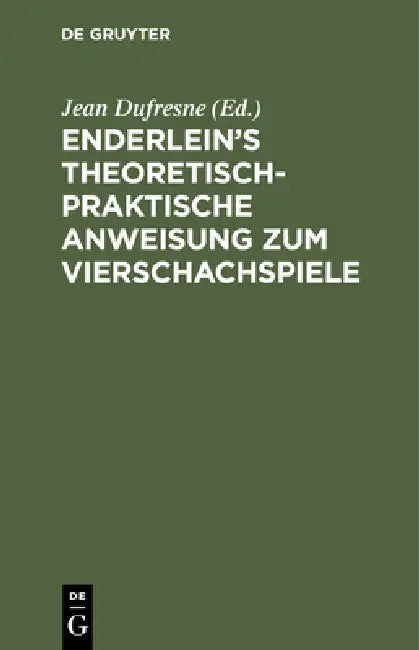 Enderlein's Theoretisch-Praktische Anweisung Zum Vierschachspiele (English, Jean DuFresne)