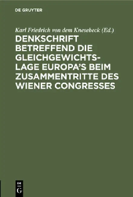 Denkschrift Betreffend Die Gleichgewichts-Lage Europa's Beim Zusammentritte Des Wiener Congresses (English, Karl Friedrich Von Dem Knesebeck)