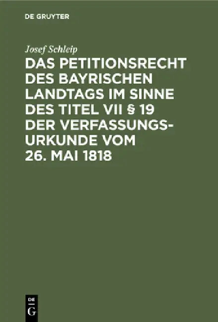 Das Petitionsrecht Des Bayrischen Landtags Im Sinne Des Titel VII § 19 Der Verfassungsurkunde Vom 26 (English, Josef Schleip)