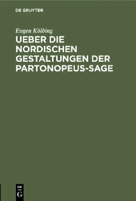 Ueber Die Nordischen Gestaltungen Der Partonopeus-Sage (English, Eugen Kölbing | Arthur Amelung | Ignaz Harczik)