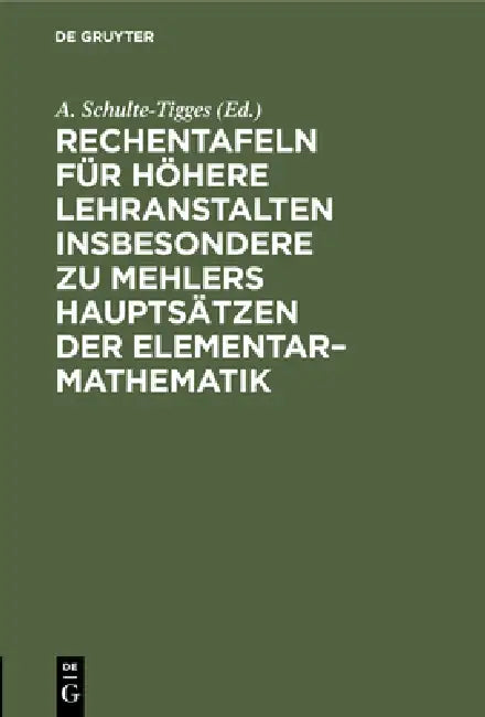 Rechentafeln Für Höhere Lehranstalten Insbesondere Zu Mehlers Hauptsätzen Der Elementar-Mathematik (English, A. Schulte-Tigges)