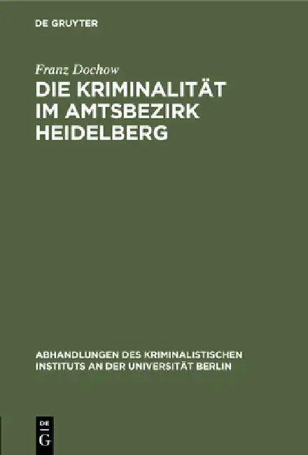 Die Kriminalität Im Amtsbezirk Heidelberg (English, Franz Dochow)