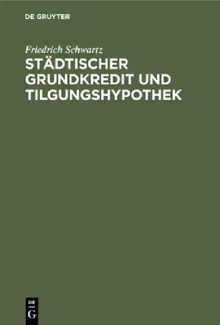 Städtischer Grundkredit Und Tilgungshypothek (English, Friedrich Schwartz)