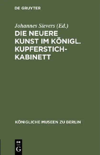 Die Neuere Kunst Im Königl. Kupferstichkabinett (English, Johannes Sievers)