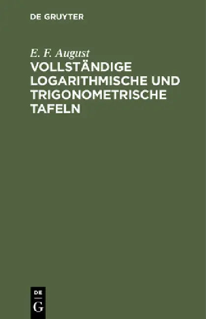 Vollständige Logarithmische Und Trigonometrische Tafeln (English, E. F. August)