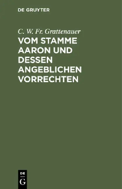 Vom Stamme Aaron Und Dessen Angeblichen Vorrechten (English, C. W. Fr Grattenauer)