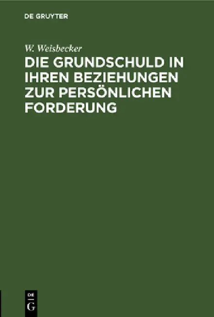 Die Grundschuld in Ihren Beziehungen Zur Persönlichen Forderung (English, W. Weisbecker)