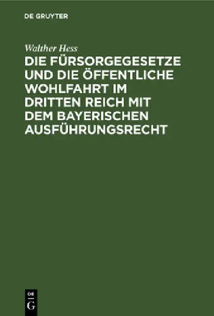 Die Fürsorgegesetze Und Die Öffentliche Wohlfahrt Im Dritten Reich Mit Dem Bayerischen Ausführungsre (English, Walther Hess)