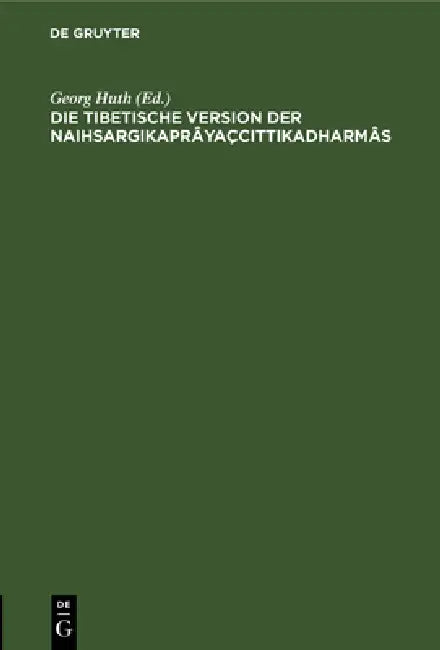 Die Tibetische Version Der Naihsargikaprâyaçcittikadharmâs (English, Georg Huth)
