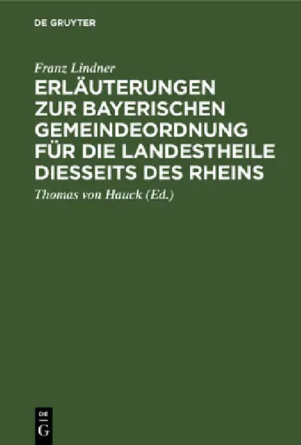 Erläuterungen Zur Bayerischen Gemeindeordnung Für Die Landestheile Diesseits Des Rheins (English, Franz Lindner | Thomas Von Hauck)