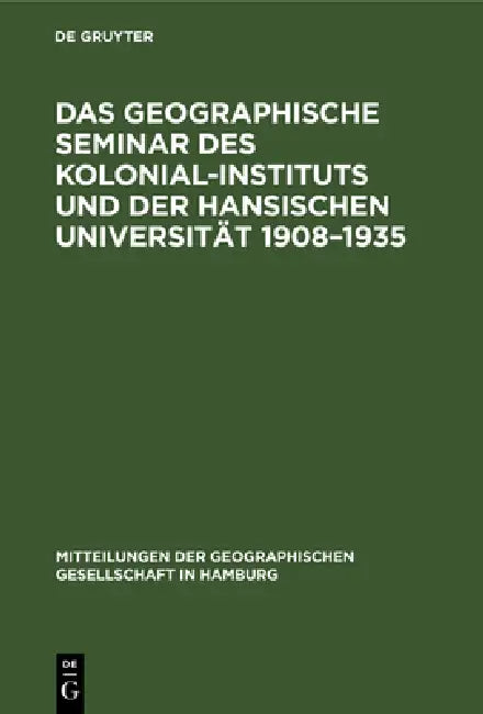 Das Geographische Seminar Des Kolonial-Instituts Und Der Hansischen Universität 1908-1935 (English, Siegfried Passarge | Hermann Weinert | Gottfried Pfeiffer)