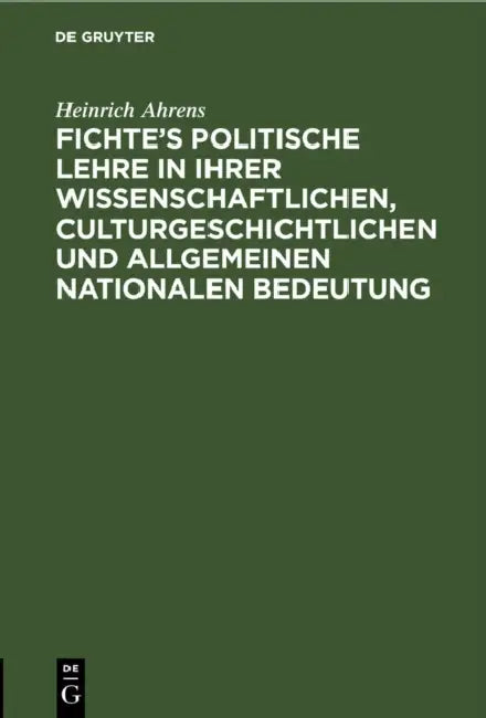 Fichte's politische Lehre in ihrer wissenschaftlichen, culturgeschichtlichen und allgemeinen nationa (English, Heinrich Ahrens)