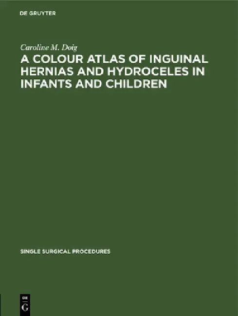 A Colour Atlas of Inguinal Hernias and Hydroceles in Infants and Children (English, Caroline M. Doig)