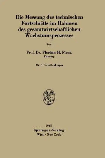 Die Messung Des Technischen Fortschritts Im Rahmen Des Gesamtwirtschaftlichen Wachstumsprozesses (English, Florian H. Fleck)
