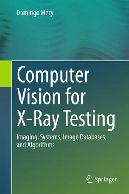 Computer Vision for X-Ray Testing (English, Domingo Mery)