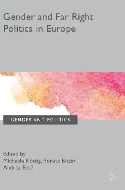 Gender and Far Right Politics in Europe (English, Michaela Kottig | Renate Bitzan | Andrea Peto)