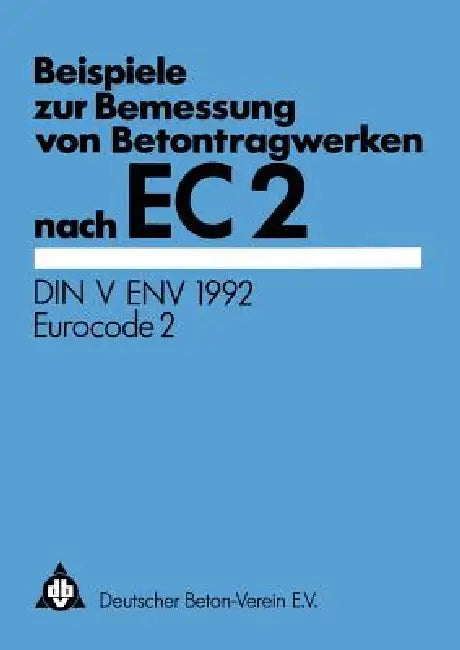 Beispiele Zur Bemessung Von Betontragwerken Nach EC 2 (English, Deutscher Beton-Verein E. V.)