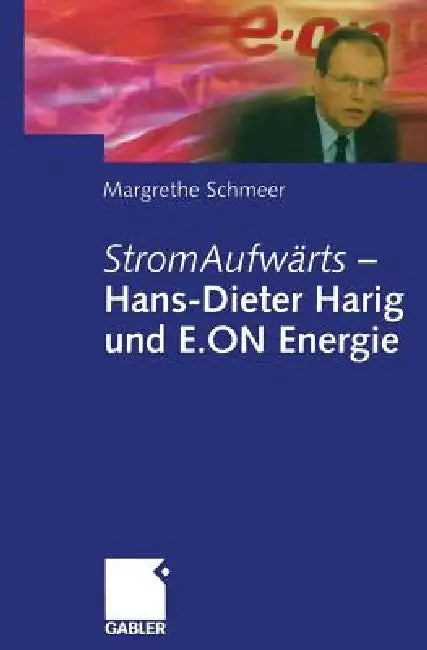 Stromaufwärts -- Hans-Dieter Harig Und E.on Energie (English, Margrethe Schmeer)