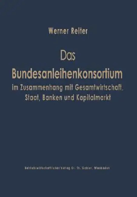 Das Bundesanleihekonsortium Im Zusammenhang Mit Gesamtwirtschaft, Staat, Banken Und Kapitalmarkt (English, Werner Reiter)