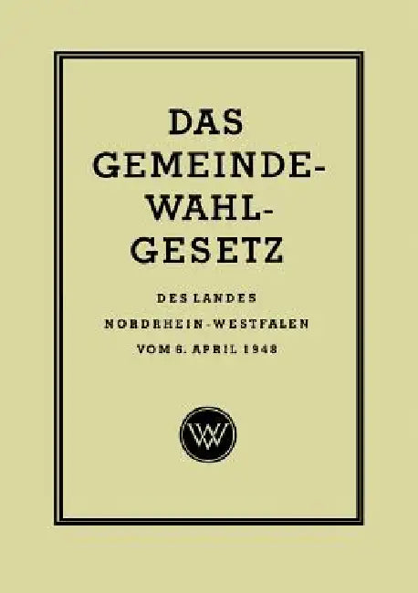 Das Gemeinde-Wahlgesetz Des Landes Nordrhein-Westfalen Vom 6. April 1948 (English, Georg Rasche)