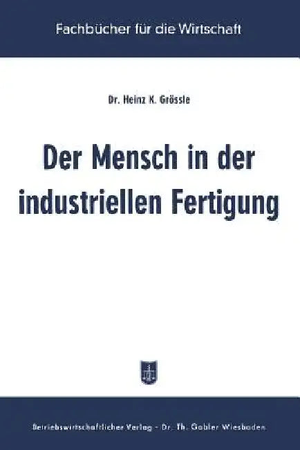 Der Mensch in Der Industriellen Fertigung (English, Heinz K. Grössle)