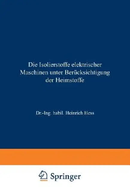 Die Isolierstoffe Elektrischer Maschinen Unter Berücksichtigung Der Heimstoffe (English, Heinrich Hess)
