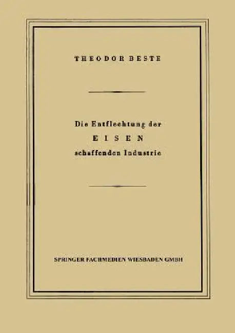 Die Entflechtung Der Eisen Schaffenden Industrie (English, Theodor Beste)