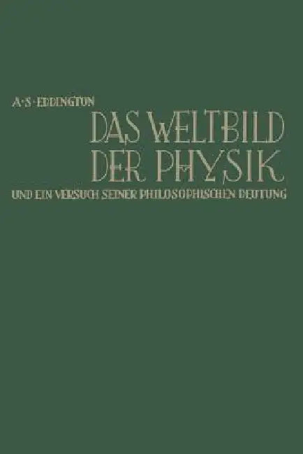 Das Weltbild Der Physik Und Ein Versuch Seiner Philosophischen Deutung (English, Arthur Stanley Eddington)