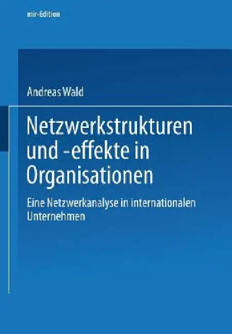 Netzwerkstrukturen Und -Effekte in Organisationen (English, Andreas Wald)