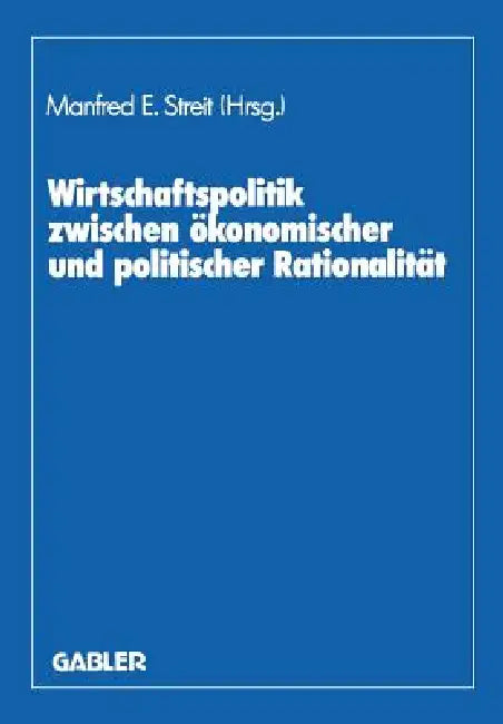 Wirtschaftspolitik Zwischen Ökonomischer Und Politischer Rationalität (English, Manfred E. Streit | Dieter Biehl | Herbert Giersch)