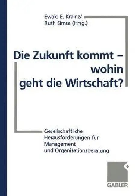 Die Zukunft Kommt -- Wohin Geht Die Wirtschaft? (English, Ewald E. Krainz | Ruth Simsa)