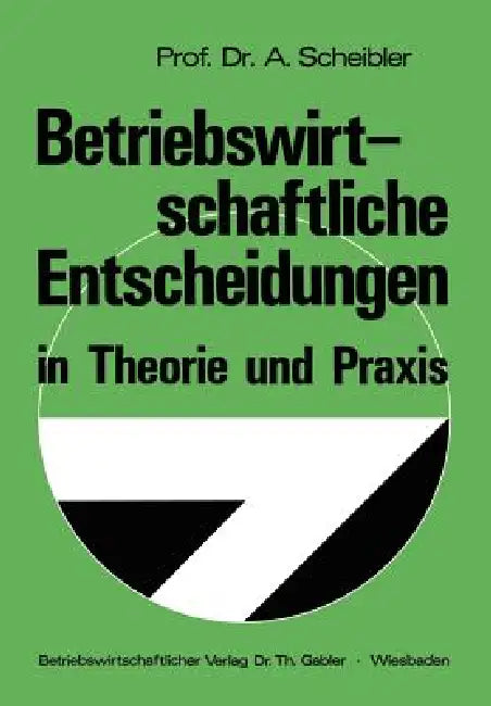 Betriebswirtschaftliche Entscheidungen in Theorie Und PRAXIS (English, Albert Scheibler)