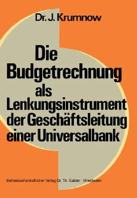 Die Budgetrechnung ALS Lenkungsinstrument Der Geschäftsleitung Einer Universalbank (English, Jürgen Krumnow)