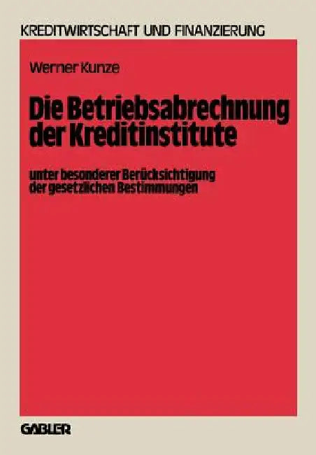 Die Betriebsabrechnung Der Kreditinstitute Unter Besonderer Berücksichtigung Der Gesetzlichen Bestim (English, Werner Kunze)