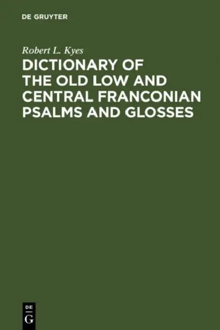 Dictionary of the old low and central Franconian psalms and glosses (English, Robert L. Kyes)