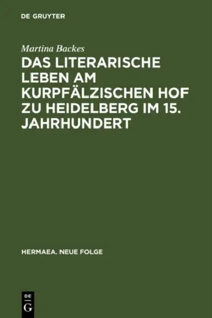 Das Literarische Leben Am Kurpfälzischen Hof Zu Heidelberg Im 15.Jahrhundert (English, Martina Backes)