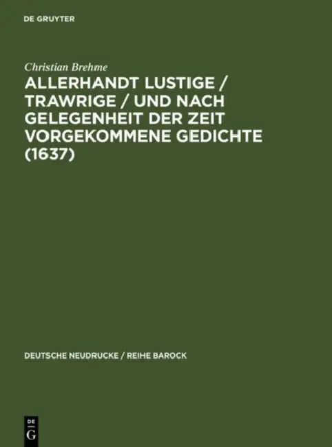 Allerhandt Lustige / Trawrige / Vnd Nach Gelegenheit Der Zeit Vorgekommene Gedichte (1637) (English, Christian Brehme | Anthony J. Harper)